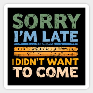 Sorry I'm Late, I Didn't Want to Come Magnet